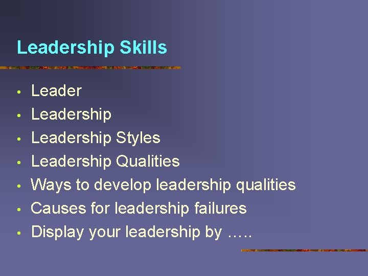 Leadership Skills • • Leadership Styles Leadership Qualities Ways to develop leadership qualities Causes