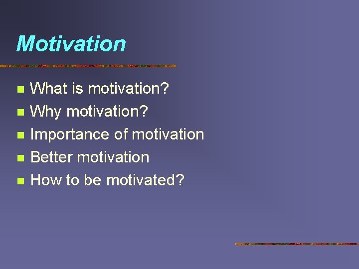 Motivation n n What is motivation? Why motivation? Importance of motivation Better motivation How