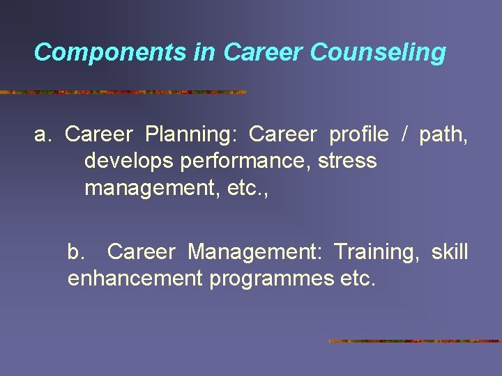 Components in Career Counseling a. Career Planning: Career profile / path, develops performance, stress