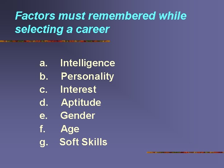 Factors must remembered while selecting a career a. Intelligence b. Personality c. Interest d.