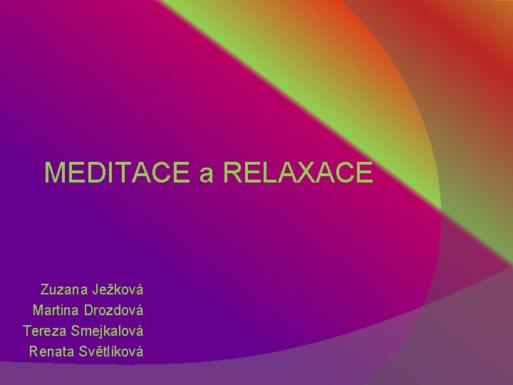 MEDITACE a RELAXACE Zuzana Ježková Martina Drozdová Tereza Smejkalová Renata Světlíková 