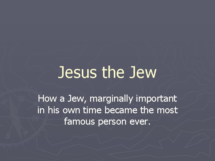 Jesus the Jew How a Jew, marginally important in his own time became the