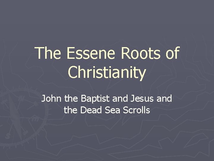 The Essene Roots of Christianity John the Baptist and Jesus and the Dead Sea