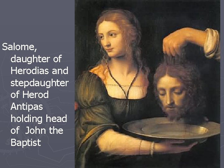 Salome, daughter of Herodias and stepdaughter of Herod Antipas holding head of John the