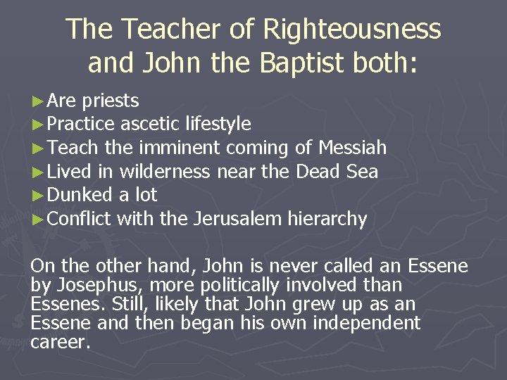 The Teacher of Righteousness and John the Baptist both: ►Are priests ►Practice ascetic lifestyle