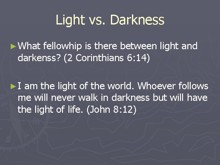 Light vs. Darkness ► What fellowhip is there between light and darkenss? (2 Corinthians