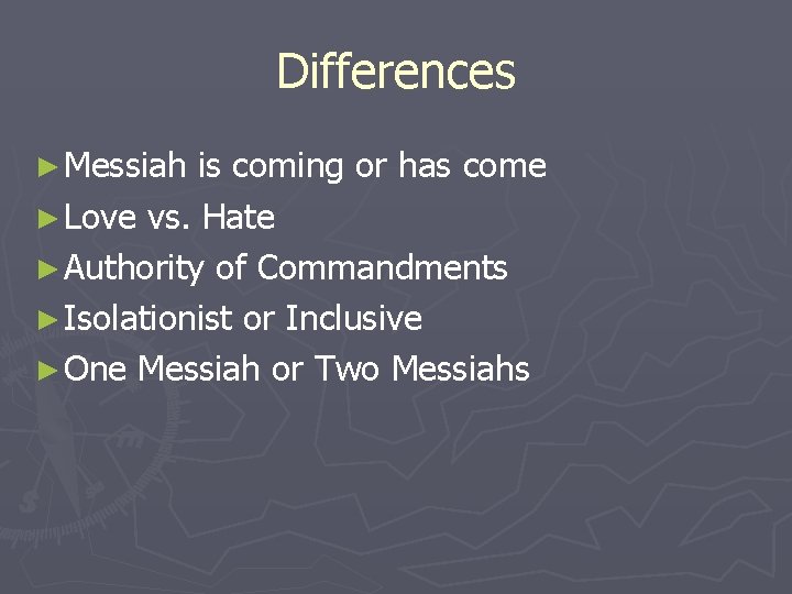 Differences ► Messiah is coming or has come ► Love vs. Hate ► Authority