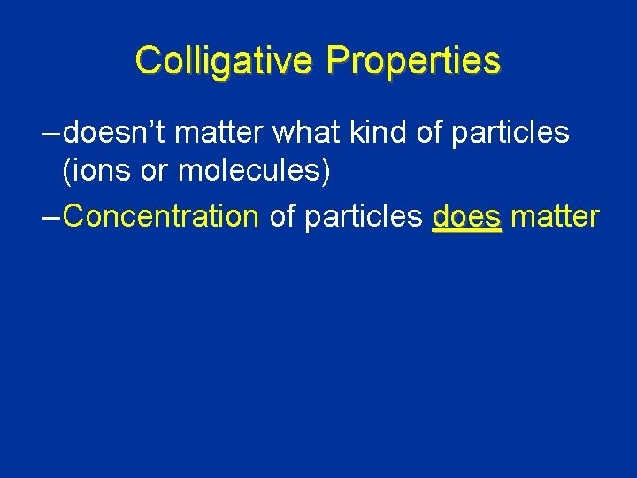 Colligative Properties – doesn’t matter what kind of particles (ions or molecules) – Concentration