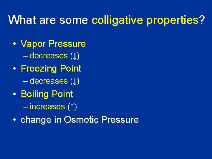 What are some colligative properties? • Vapor Pressure – decreases (↓) • Freezing Point