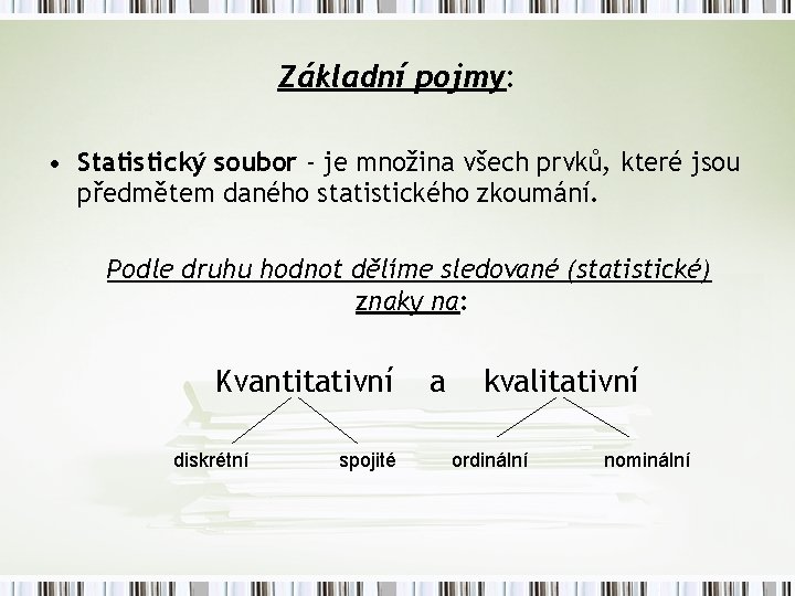 Základní pojmy: • Statistický soubor - je množina všech prvků, které jsou předmětem daného