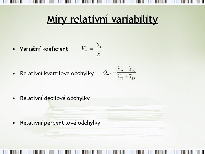 Míry relativní variability • Variační koeficient • Relativní kvartilové odchylky • Relativní decilové odchylky