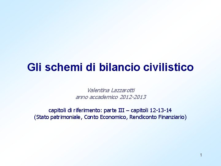 Gli schemi di bilancio civilistico Valentina Lazzarotti anno accademico 2012 -2013 capitoli di riferimento: