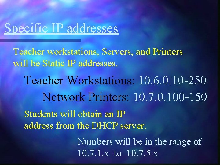 Specific IP addresses Teacher workstations, Servers, and Printers will be Static IP addresses. Teacher