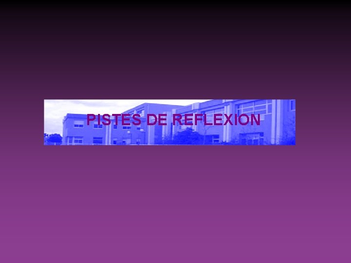 PISTES DE REFLEXION 