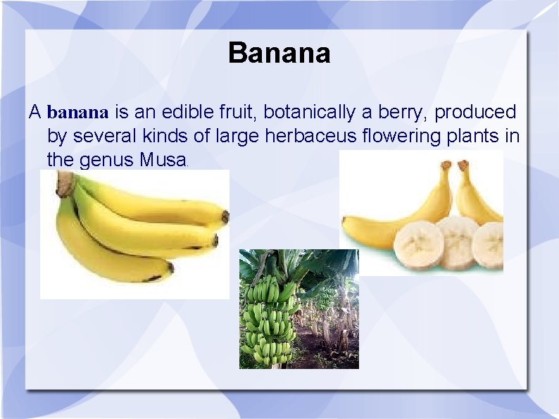 Banana A banana is an edible fruit, botanically a berry, produced by several kinds
