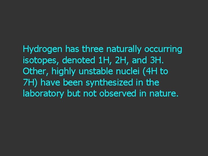 Hydrogen has three naturally occurring isotopes, denoted 1 H, 2 H, and 3 H.