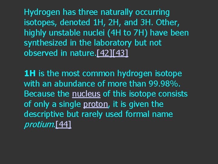 Hydrogen has three naturally occurring isotopes, denoted 1 H, 2 H, and 3 H.