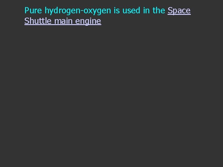 Pure hydrogen-oxygen is used in the Space Shuttle main engine 