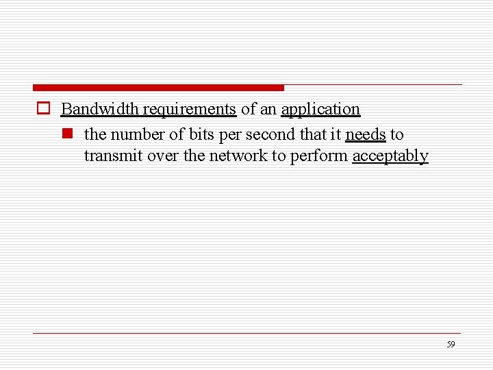 o Bandwidth requirements of an application n the number of bits per second that