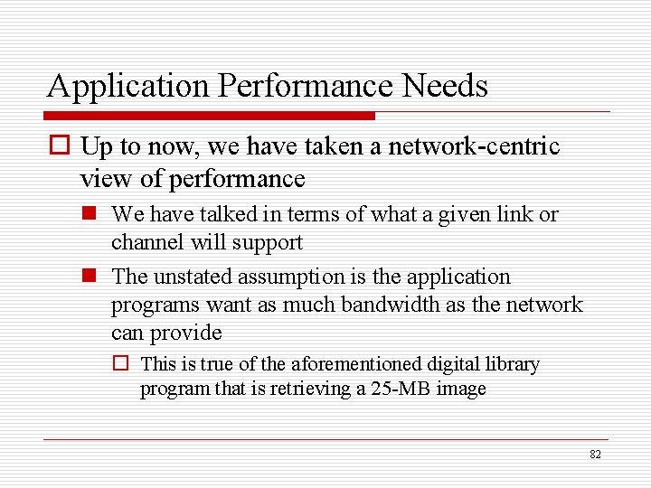 Application Performance Needs o Up to now, we have taken a network-centric view of