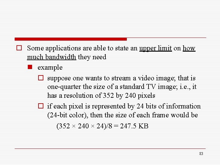 o Some applications are able to state an upper limit on how much bandwidth