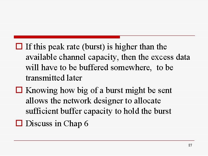 o If this peak rate (burst) is higher than the available channel capacity, then