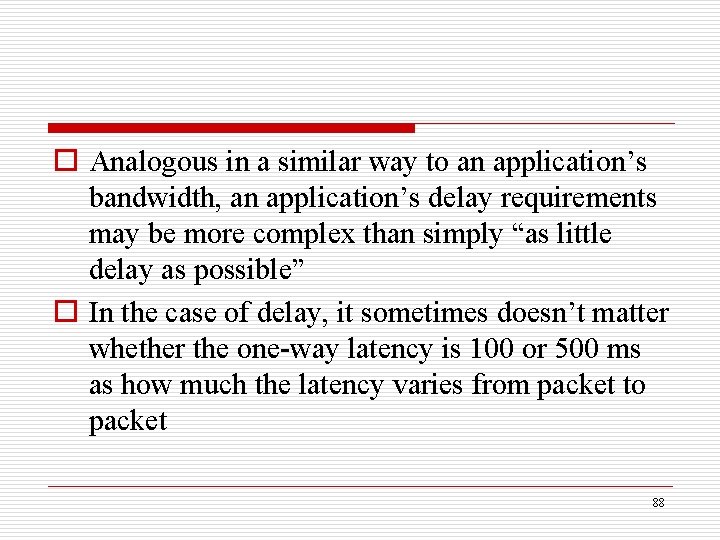 o Analogous in a similar way to an application’s bandwidth, an application’s delay requirements