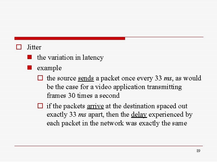 o Jitter n the variation in latency n example o the source sends a