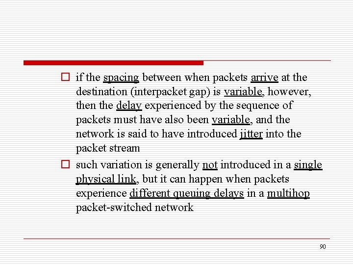 o if the spacing between when packets arrive at the destination (interpacket gap) is