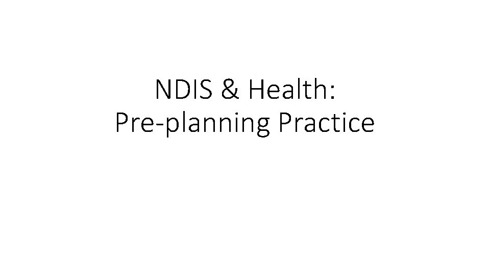 NDIS & Health: Pre-planning Practice 