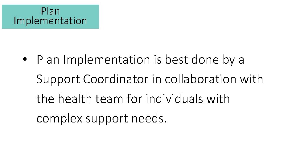 Plan Implementation • Plan Implementation is best done by a Support Coordinator in collaboration