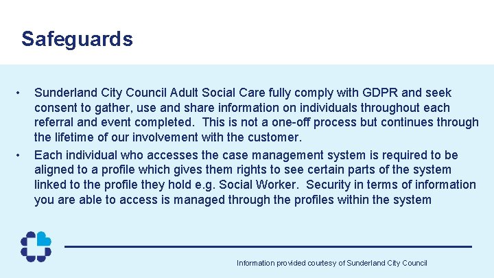 Safeguards • • Sunderland City Council Adult Social Care fully comply with GDPR and