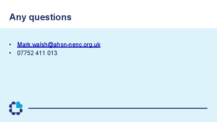 Any questions • Mark. walsh@ahsn-nenc. org. uk • 07752 411 013 