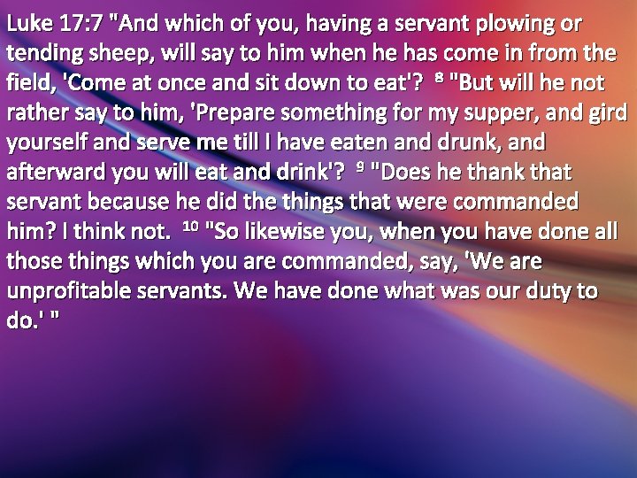 Luke 17: 7 "And which of you, having a servant plowing or tending sheep,