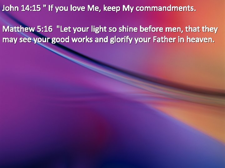 John 14: 15 " If you love Me, keep My commandments. Matthew 5: 16