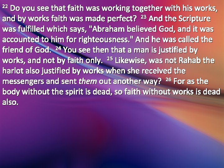 22 Do you see that faith was working together with his works, and by