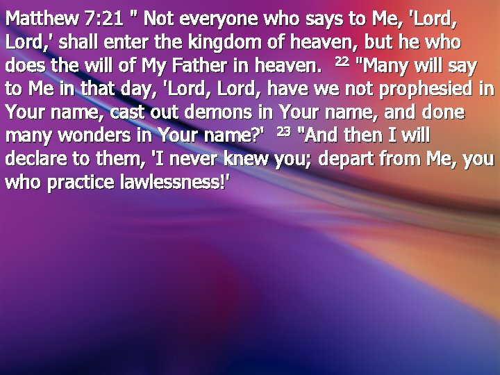 Matthew 7: 21 " Not everyone who says to Me, 'Lord, ' shall enter Matthew 7: 21 " Not everyone who says to Me, 'Lord, ' shall enter