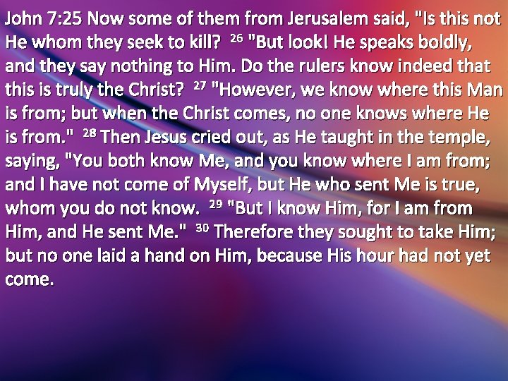 John 7: 25 Now some of them from Jerusalem said, "Is this not He