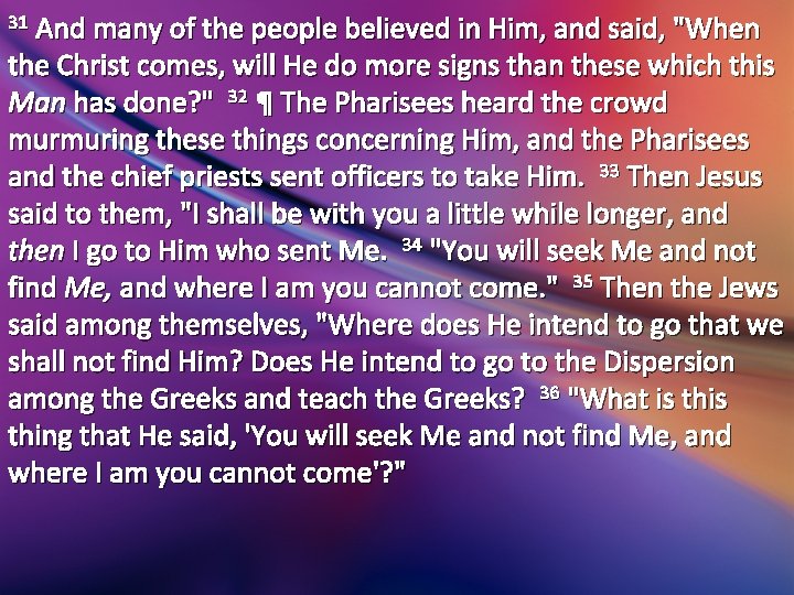 31 And many of the people believed in Him, and said, "When the Christ 31 And many of the people believed in Him, and said, "When the Christ