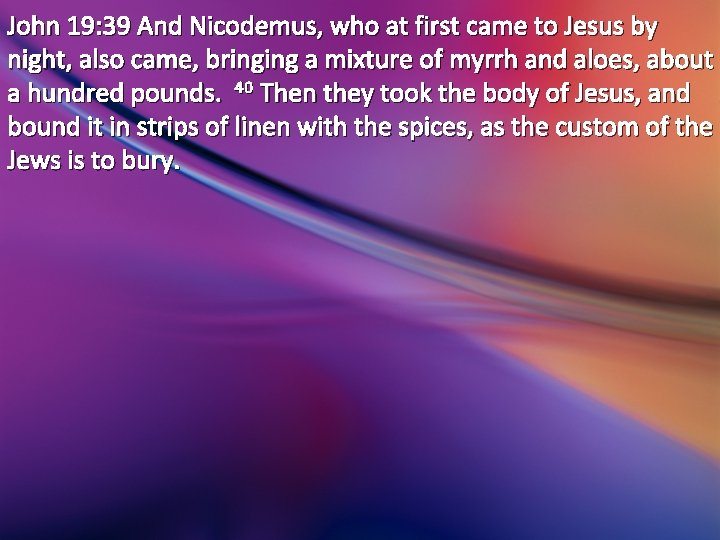 John 19: 39 And Nicodemus, who at first came to Jesus by night, also John 19: 39 And Nicodemus, who at first came to Jesus by night, also