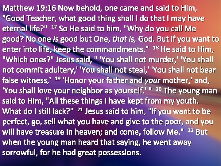 Matthew 19: 16 Now behold, one came and said to Him, "Good Teacher, what Matthew 19: 16 Now behold, one came and said to Him, "Good Teacher, what