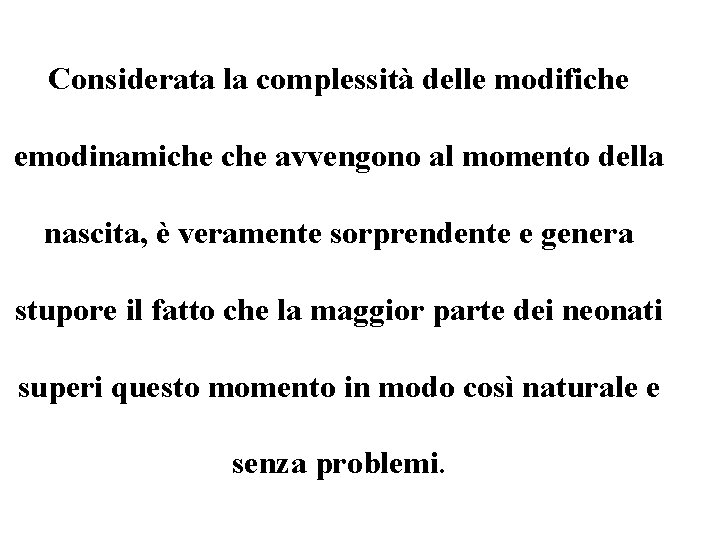 Considerata la complessità delle modifiche emodinamiche avvengono al momento della nascita, è veramente sorprendente