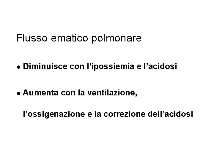 Flusso ematico polmonare l Diminuisce con l’ipossiemia e l’acidosi l Aumenta con la ventilazione,