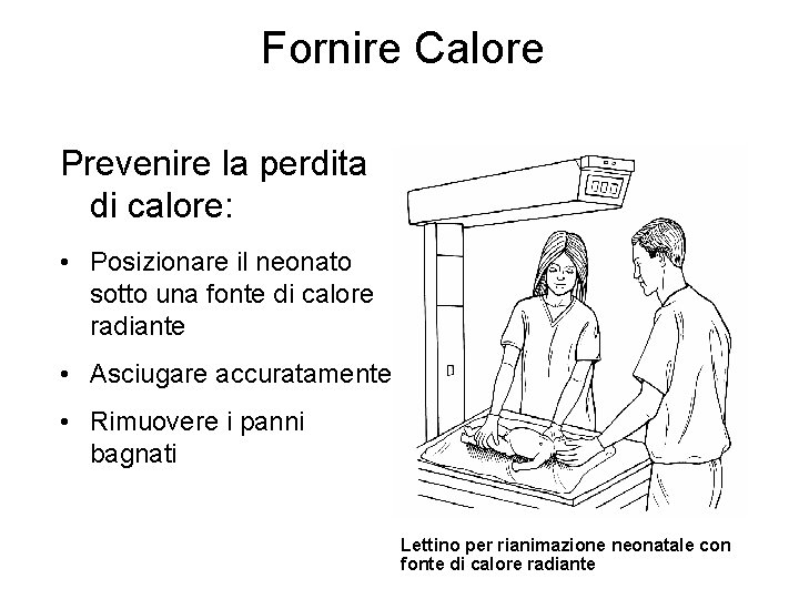 Fornire Calore Prevenire la perdita di calore: • Posizionare il neonato sotto una fonte