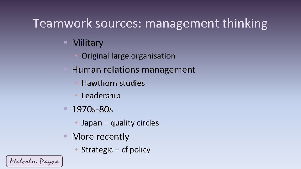Teamwork sources: management thinking § Military • Original large organisation § Human relations management Teamwork sources: management thinking § Military • Original large organisation § Human relations management
