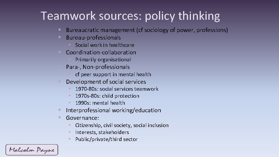 Teamwork sources: policy thinking § Bureaucratic management (cf sociology of power, professions) § Bureau-professionals Teamwork sources: policy thinking § Bureaucratic management (cf sociology of power, professions) § Bureau-professionals