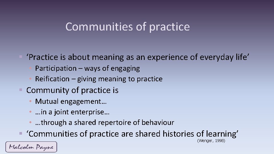 Communities of practice § ‘Practice is about meaning as an experience of everyday life’ Communities of practice § ‘Practice is about meaning as an experience of everyday life’