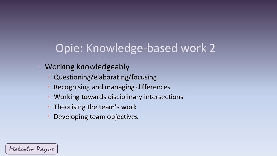 Opie: Knowledge-based work 2 § Working knowledgeably • • • Questioning/elaborating/focusing Recognising and managing Opie: Knowledge-based work 2 § Working knowledgeably • • • Questioning/elaborating/focusing Recognising and managing