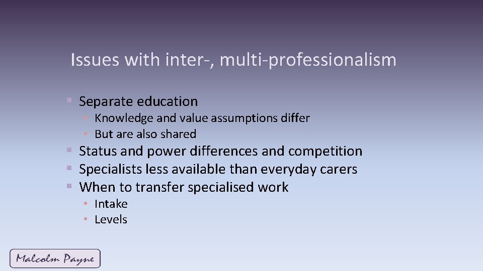 Issues with inter-, multi-professionalism § Separate education • Knowledge and value assumptions differ • Issues with inter-, multi-professionalism § Separate education • Knowledge and value assumptions differ •