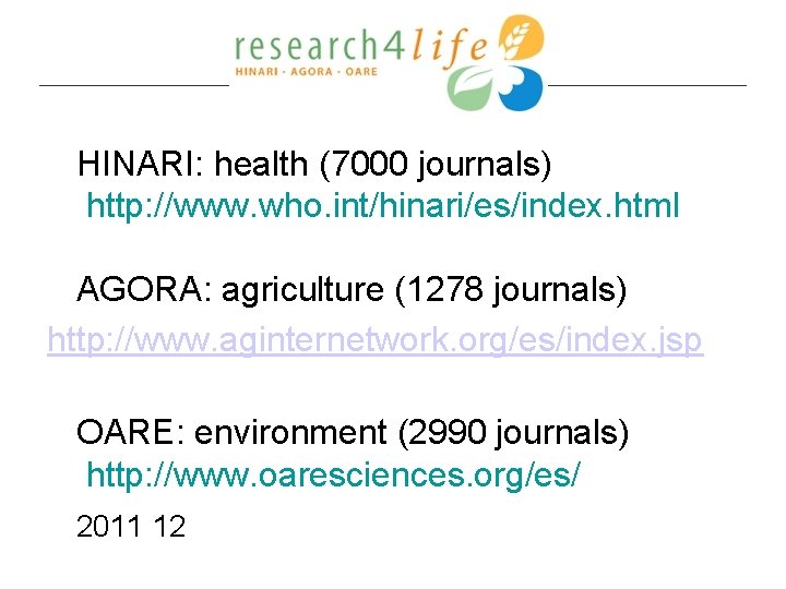  HINARI: health (7000 journals) http: //www. who. int/hinari/es/index. html AGORA: agriculture (1278 journals)